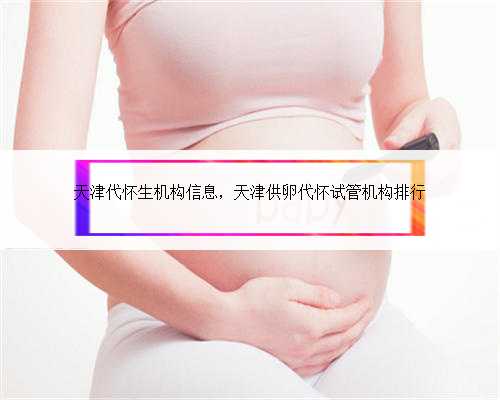 天津代怀生机构信息，天津供卵代怀试管机构排行