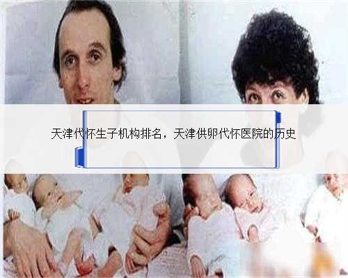 天津代怀生子机构排名，天津供卵代怀医院的历史